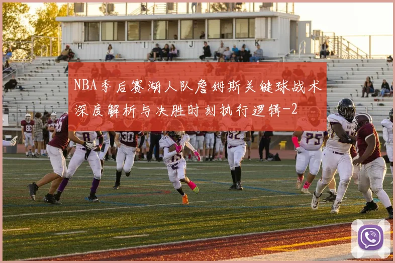 NBA季后赛湖人队詹姆斯关键球战术深度解析与决胜时刻执行逻辑