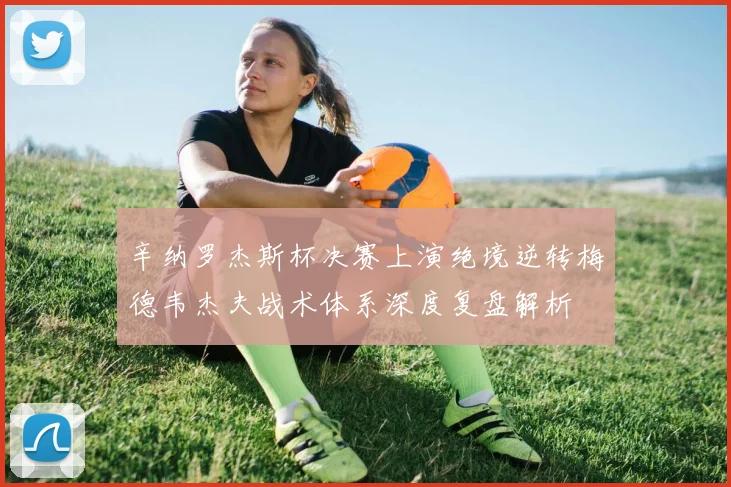 辛纳罗杰斯杯决赛上演绝境逆转梅德韦杰夫战术体系深度复盘解析