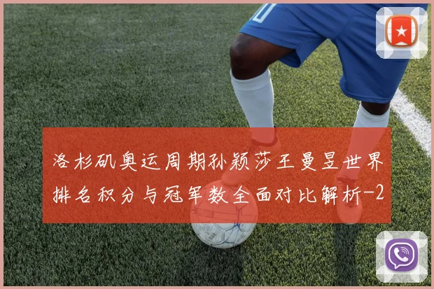 洛杉矶奥运周期孙颖莎王曼昱世界排名积分与冠军数全面对比解析
